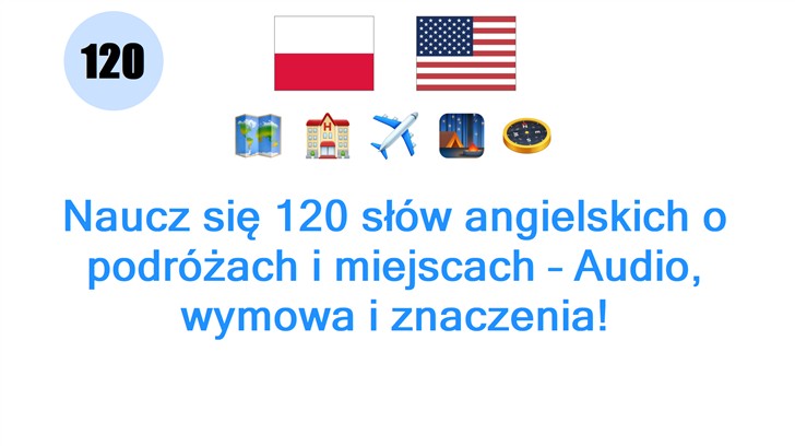 Naucz się 120 słów angielskich o podróżach i miejscach – Audio, wymowa i znaczenia!